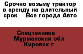 Срочно возьму трактор в аренду на длительный срок. - Все города Авто » Спецтехника   . Мурманская обл.,Кировск г.